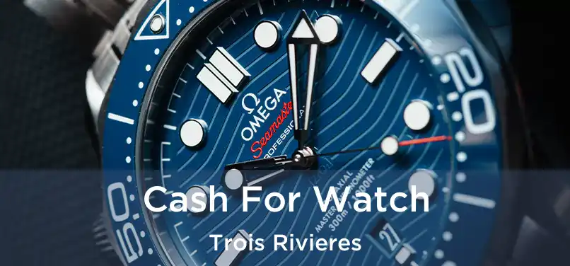  Cash For Watch Trois Rivieres