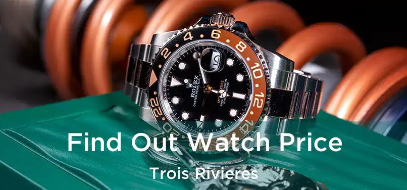  Find Out Watch Price Trois Rivieres
