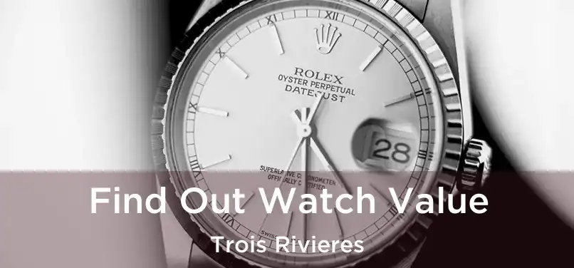  Find Out Watch Value Trois Rivieres