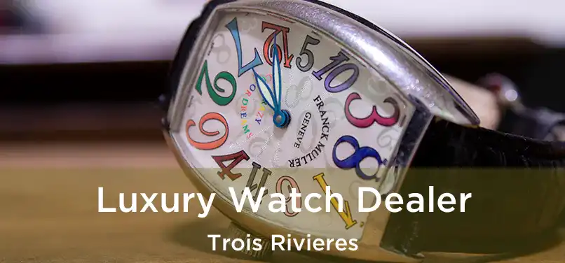  Luxury Watch Dealer Trois Rivieres
