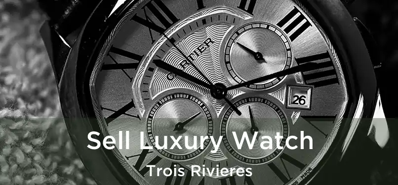  Sell Luxury Watch Trois Rivieres