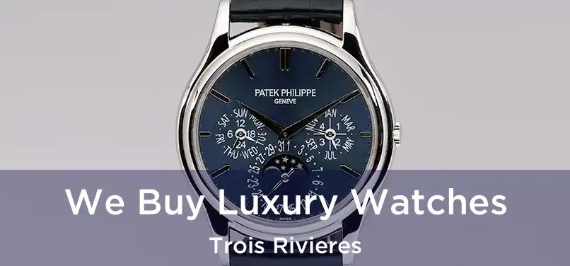  We Buy Luxury Watches Trois Rivieres